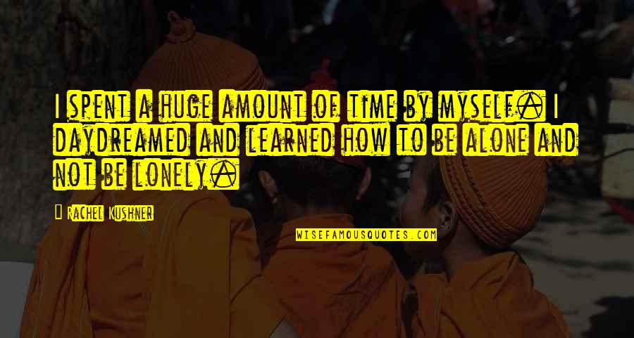Friends Never Change Quotes By Rachel Kushner: I spent a huge amount of time by Friends Never Change Quotes By Rachel Kushner: I spent a huge amount of time by
