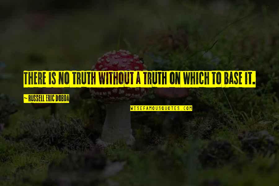 Friends Never Changing Quotes By Russell Eric Dobda: There is no truth without a truth on
