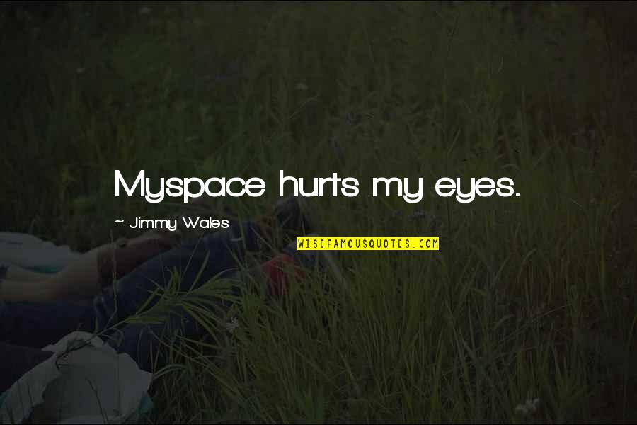 Friends Never End Quotes By Jimmy Wales: Myspace hurts my eyes. Friends Never End Quotes By Jimmy Wales: Myspace hurts my eyes.