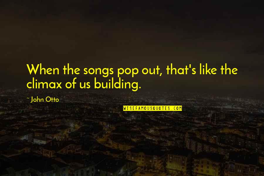Friends Never End Quotes By John Otto: When the songs pop out, that's like the