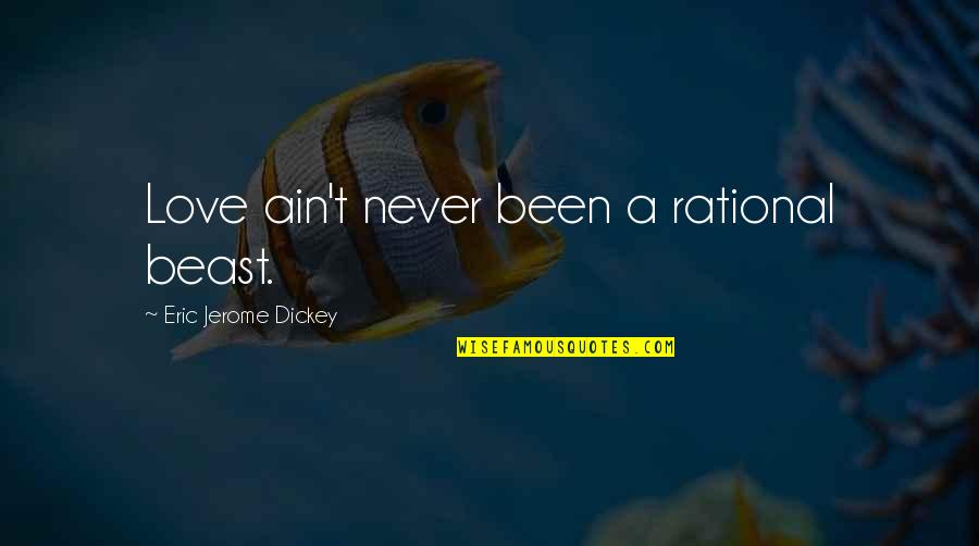 Friends Never Forgotten Quotes By Eric Jerome Dickey: Love ain't never been a rational beast.