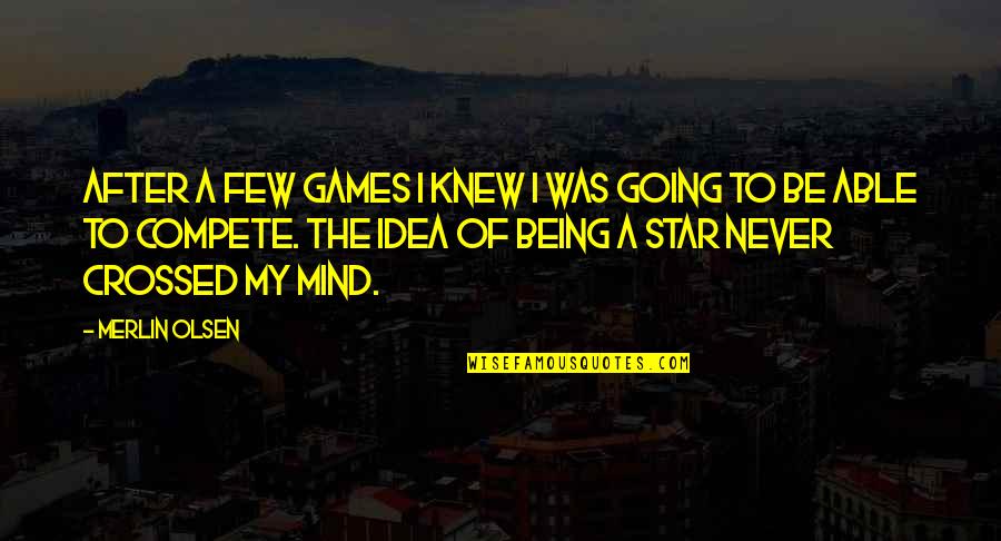 Friends Never Forgotten Quotes By Merlin Olsen: After a few games I knew I was