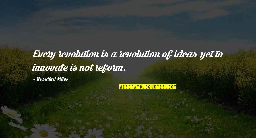 Friends Never Forgotten Quotes By Rosalind Miles: Every revolution is a revolution of ideas-yet to