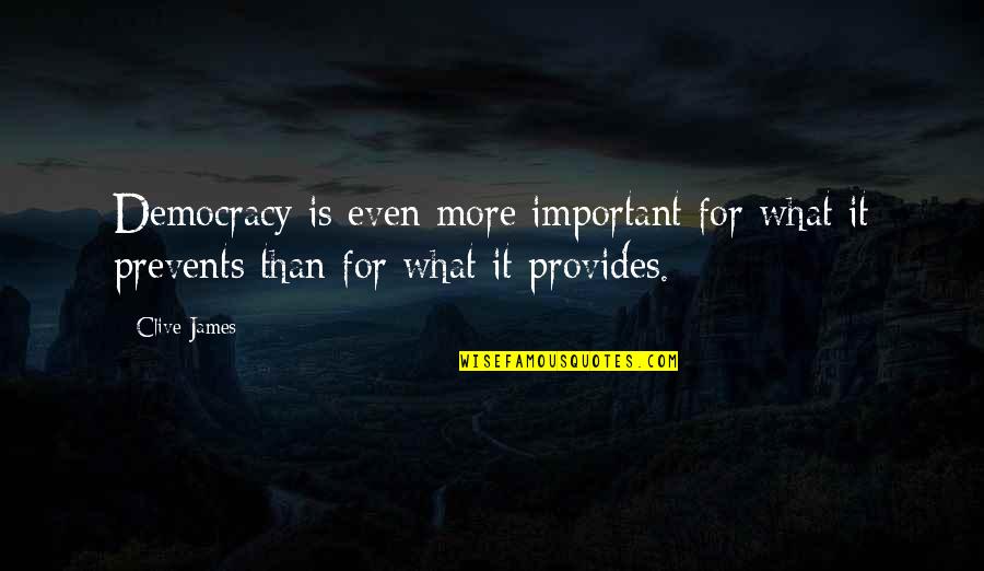 Friends Never Left Quotes By Clive James: Democracy is even more important for what it
