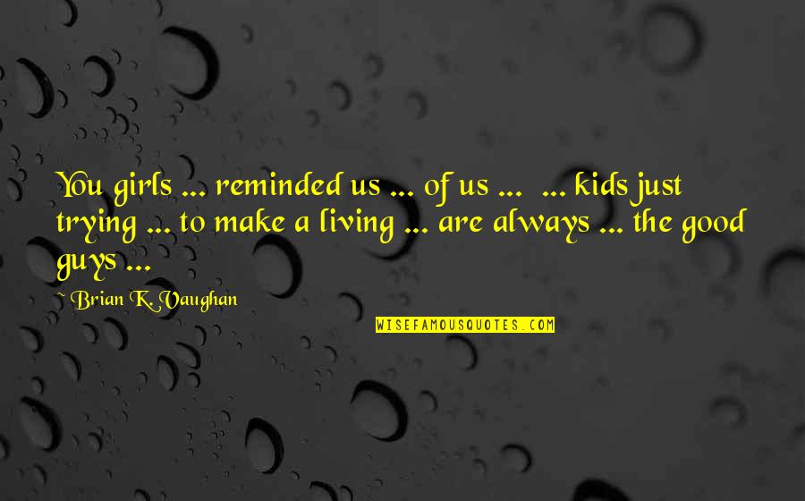 Friends Never Lie Quotes By Brian K. Vaughan: You girls ... reminded us ... of us Friends Never Lie Quotes By Brian K. Vaughan: You girls ... reminded us ... of us