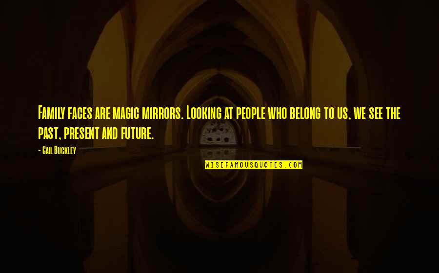 Friends Never Lie Quotes By Gail Buckley: Family faces are magic mirrors. Looking at people Friends Never Lie Quotes By Gail Buckley: Family faces are magic mirrors. Looking at people