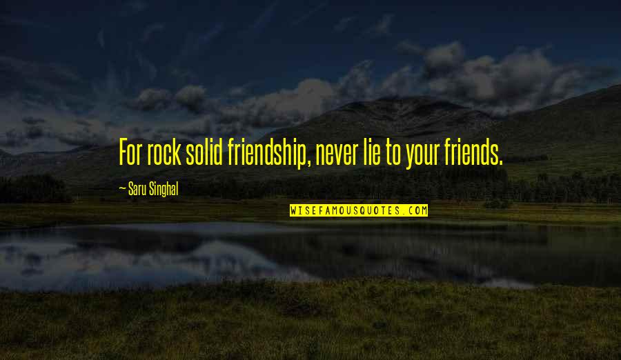 Friends Never Lie Quotes By Saru Singhal: For rock solid friendship, never lie to your Friends Never Lie Quotes By Saru Singhal: For rock solid friendship, never lie to your
