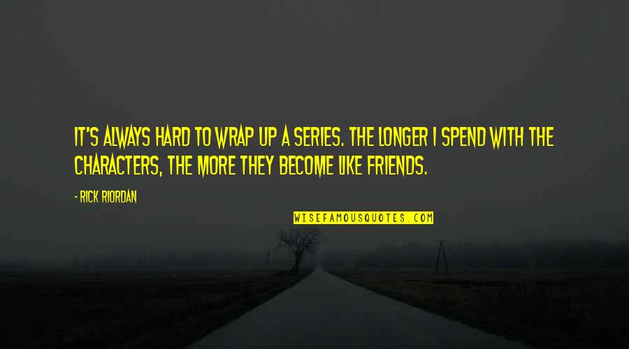 Friends No Longer Quotes By Rick Riordan: It's always hard to wrap up a series. Friends No Longer Quotes By Rick Riordan: It's always hard to wrap up a series.
