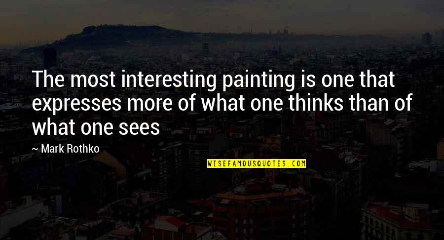 Friends No Longer Talking Quotes By Mark Rothko: The most interesting painting is one that expresses