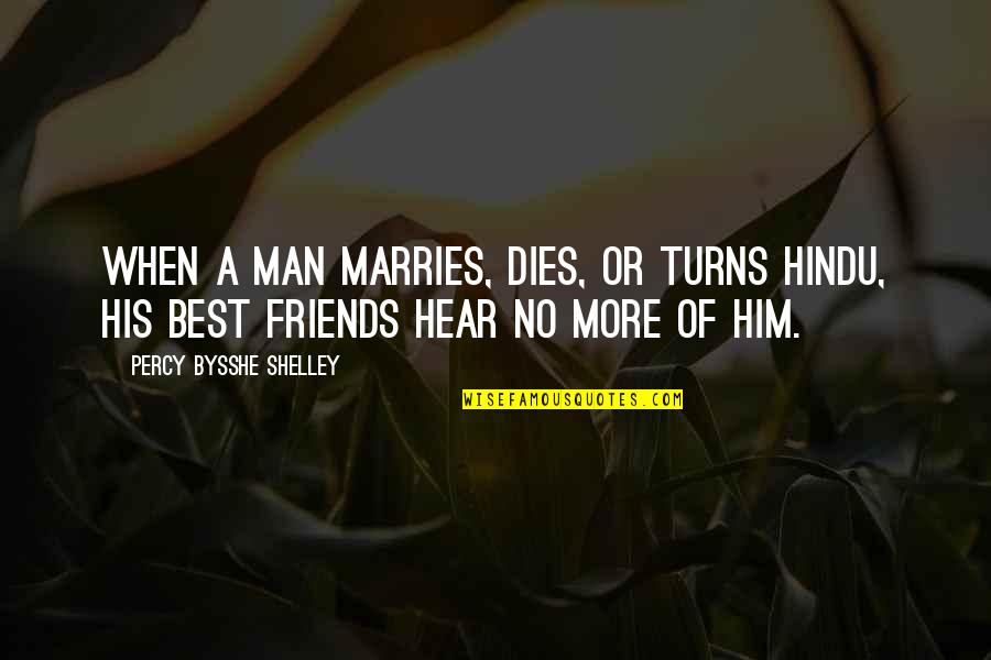 Friends No More Quotes By Percy Bysshe Shelley: When a man marries, dies, or turns Hindu,