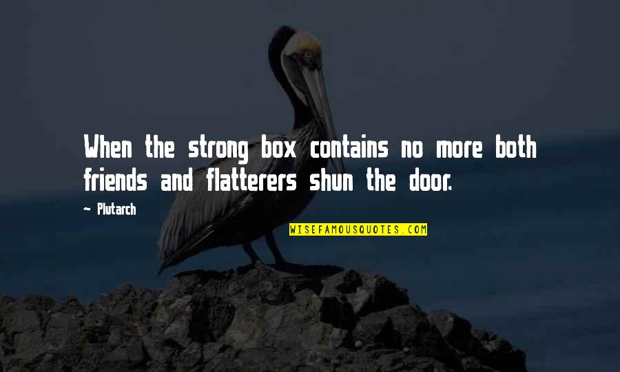 Friends No More Quotes By Plutarch: When the strong box contains no more both