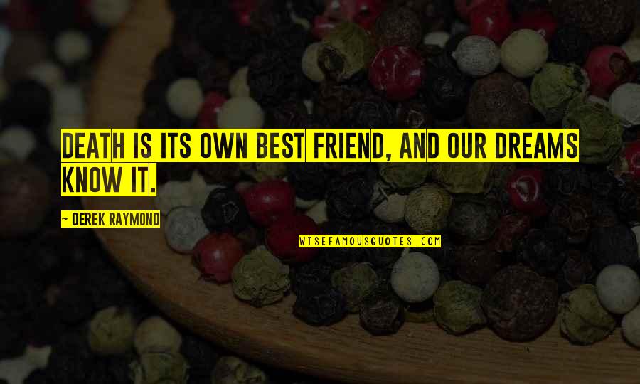 Friends Not Agreeing Quotes By Derek Raymond: Death is its own best friend, and our Friends Not Agreeing Quotes By Derek Raymond: Death is its own best friend, and our