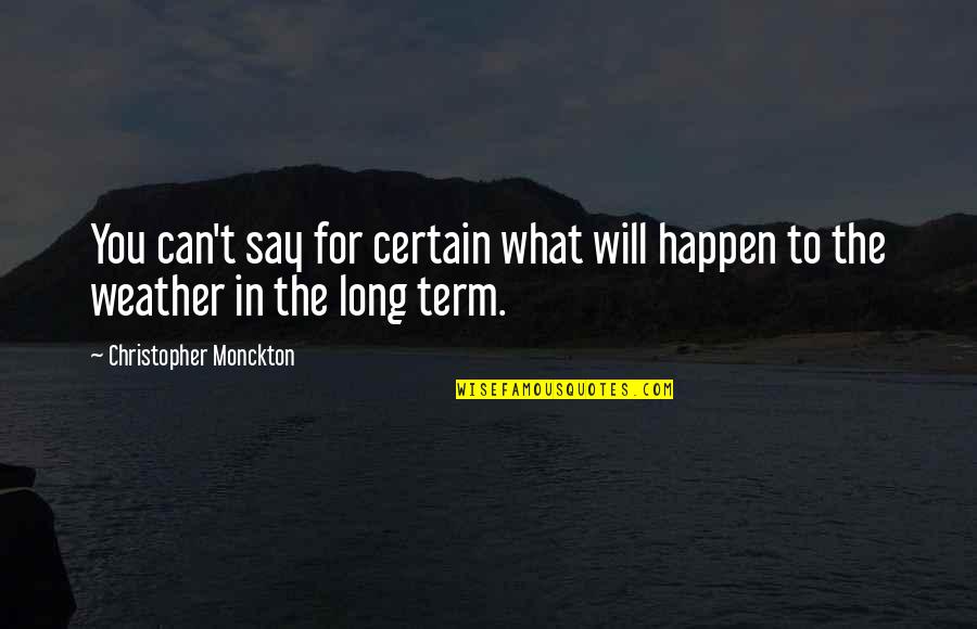 Friends Not Being Friends Anymore Quotes By Christopher Monckton: You can't say for certain what will happen