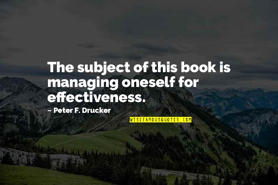 Friends Not Being Friends Anymore Quotes By Peter F. Drucker: The subject of this book is managing oneself
