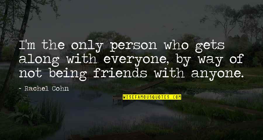 Friends Not Being Friends Quotes By Rachel Cohn: I'm the only person who gets along with Friends Not Being Friends Quotes By Rachel Cohn: I'm the only person who gets along with