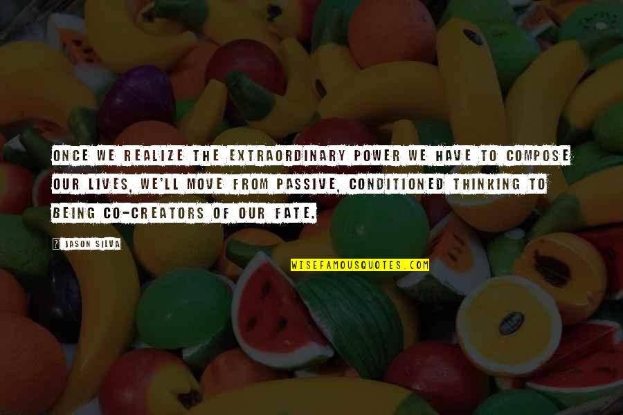 Friends Not Being There When You Need Them Quotes By Jason Silva: Once we realize the extraordinary power we have Friends Not Being There When You Need Them Quotes By Jason Silva: Once we realize the extraordinary power we have
