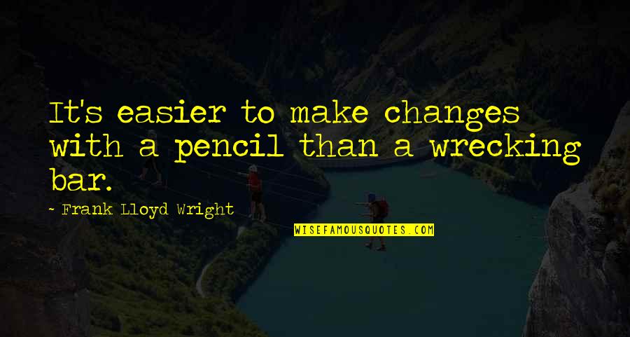 Friends Not Bothering Quotes By Frank Lloyd Wright: It's easier to make changes with a pencil
