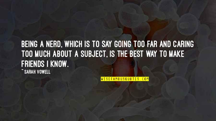 Friends Not Caring Quotes By Sarah Vowell: Being a nerd, which is to say going