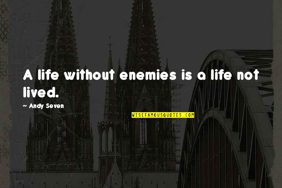 Friends Not Enemies Quotes By Andy Seven: A life without enemies is a life not