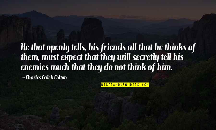 Friends Not Enemies Quotes By Charles Caleb Colton: He that openly tells, his friends all that