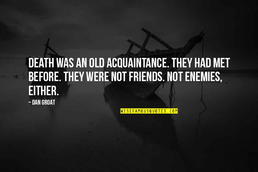 Friends Not Enemies Quotes By Dan Groat: Death was an old acquaintance. They had met