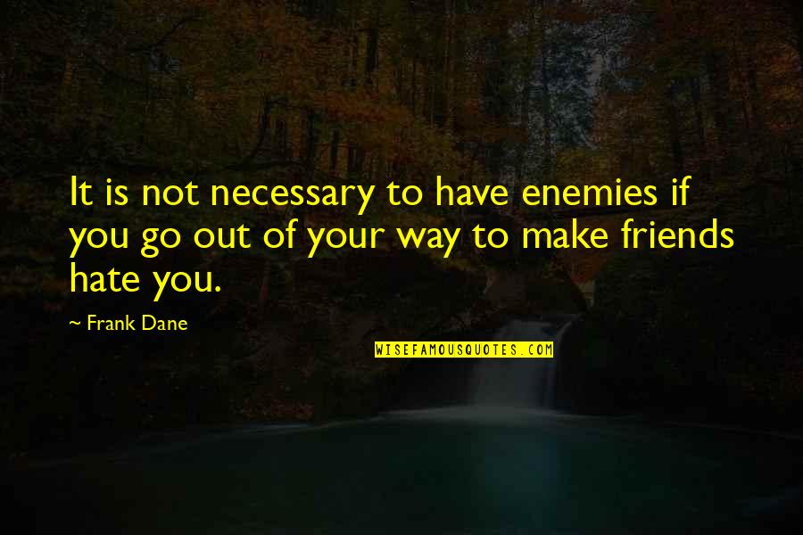 Friends Not Enemies Quotes By Frank Dane: It is not necessary to have enemies if