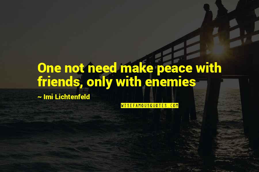 Friends Not Enemies Quotes By Imi Lichtenfeld: One not need make peace with friends, only