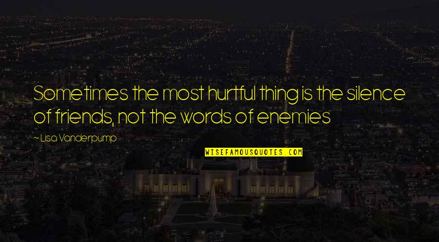 Friends Not Enemies Quotes By Lisa Vanderpump: Sometimes the most hurtful thing is the silence
