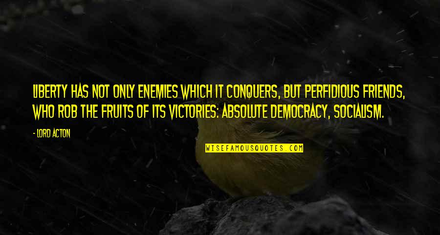 Friends Not Enemies Quotes By Lord Acton: Liberty has not only enemies which it conquers,