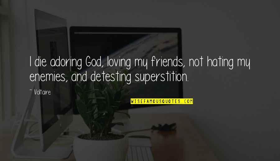 Friends Not Enemies Quotes By Voltaire: I die adoring God, loving my friends, not