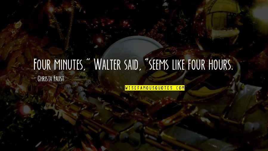 Friends Not Forgotten Quotes By Christa Faust: Four minutes," Walter said, "seems like four hours. Friends Not Forgotten Quotes By Christa Faust: Four minutes," Walter said, "seems like four hours.
