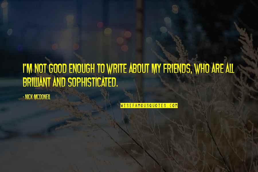 Friends Not Good For You Quotes By Nick McDonell: I'm not good enough to write about my Friends Not Good For You Quotes By Nick McDonell: I'm not good enough to write about my
