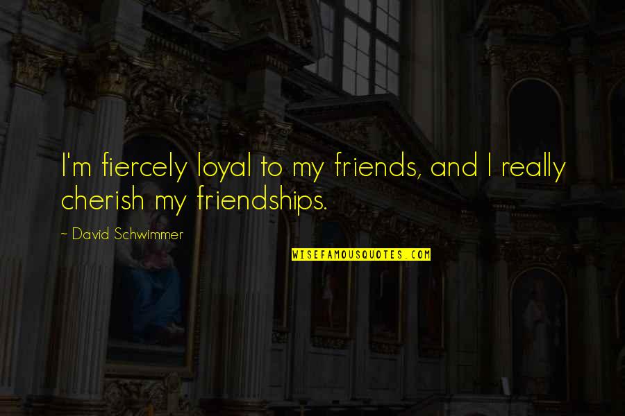 Friends Not Loyal Quotes By David Schwimmer: I'm fiercely loyal to my friends, and I Friends Not Loyal Quotes By David Schwimmer: I'm fiercely loyal to my friends, and I