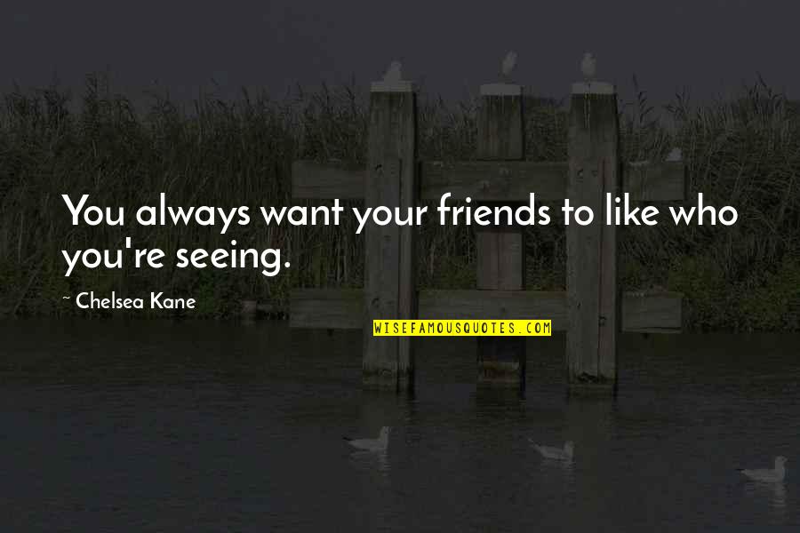 Friends Not Seeing Each Other Quotes By Chelsea Kane: You always want your friends to like who