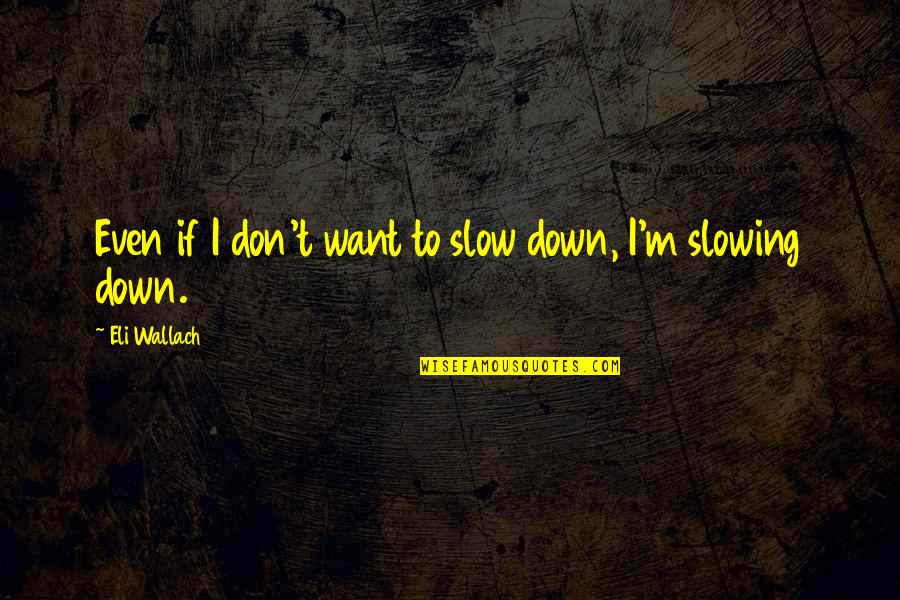 Friends Not Speaking Quotes By Eli Wallach: Even if I don't want to slow down,