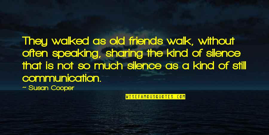 Friends Not Speaking Quotes By Susan Cooper: They walked as old friends walk, without often