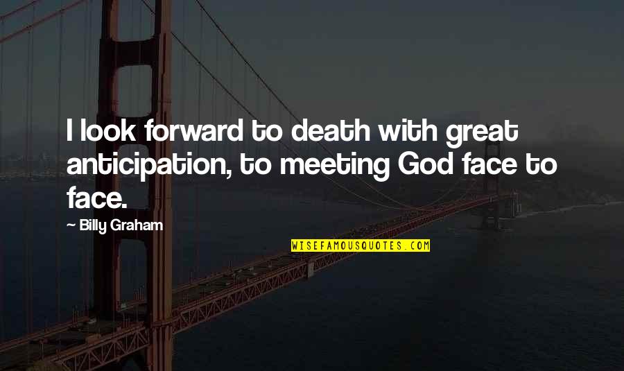 Friends Not Standing Up For You Quotes By Billy Graham: I look forward to death with great anticipation,