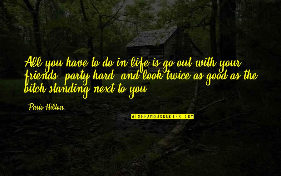 Friends Not Standing Up For You Quotes By Paris Hilton: All you have to do in life is