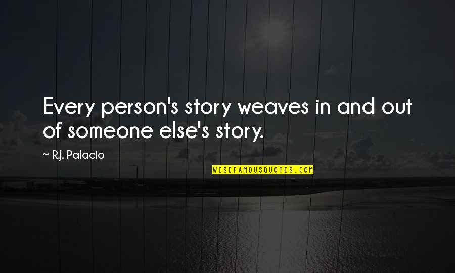 Friends Not Standing Up For You Quotes By R.J. Palacio: Every person's story weaves in and out of