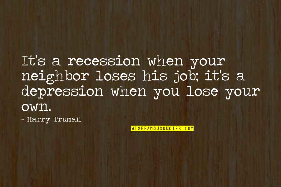 Friends Not Sticking Up For You Quotes By Harry Truman: It's a recession when your neighbor loses his
