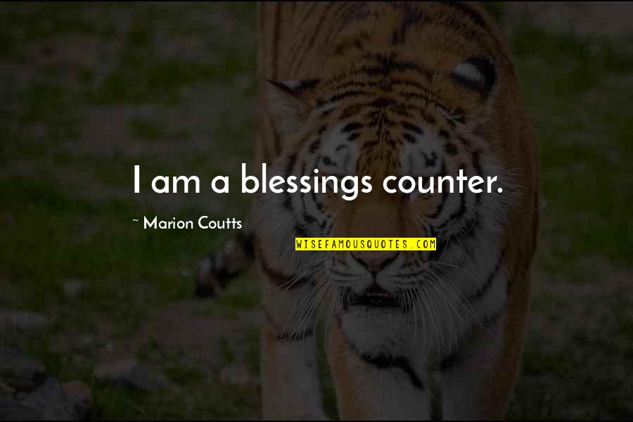 Friends Not Talking Everyday Quotes By Marion Coutts: I am a blessings counter.