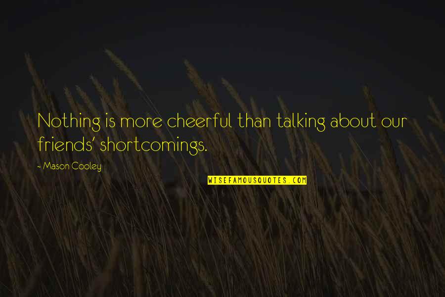 Friends Not Talking To You Quotes By Mason Cooley: Nothing is more cheerful than talking about our