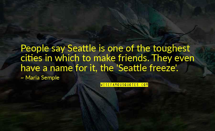 Friends Not There For You Quotes By Maria Semple: People say Seattle is one of the toughest