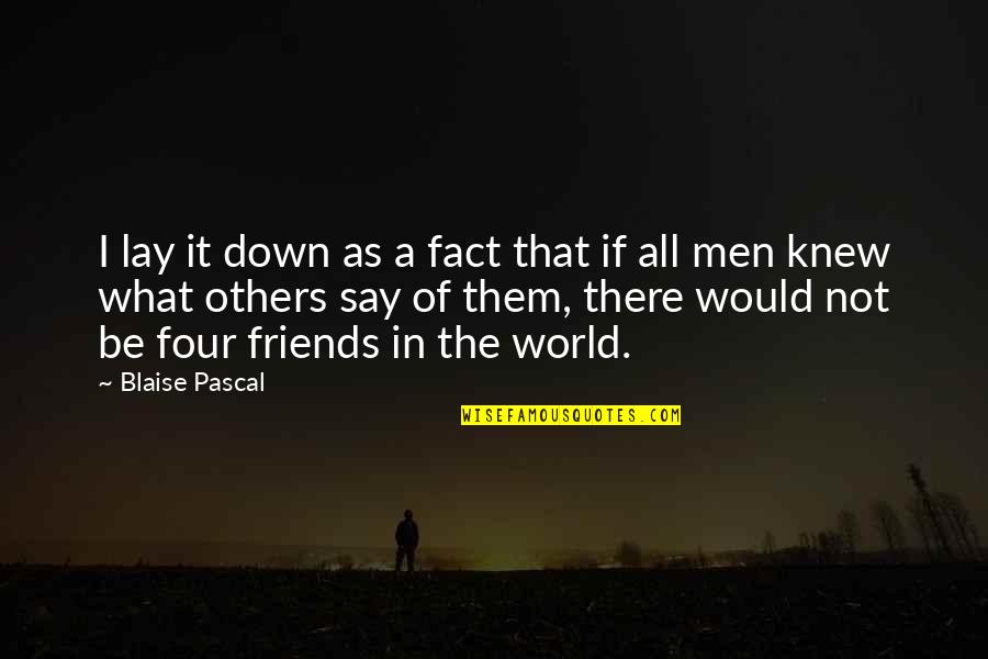 Friends Not There Quotes By Blaise Pascal: I lay it down as a fact that