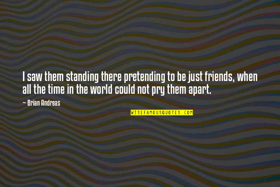 Friends Not There Quotes By Brian Andreas: I saw them standing there pretending to be