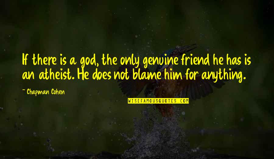 Friends Not There Quotes By Chapman Cohen: If there is a god, the only genuine
