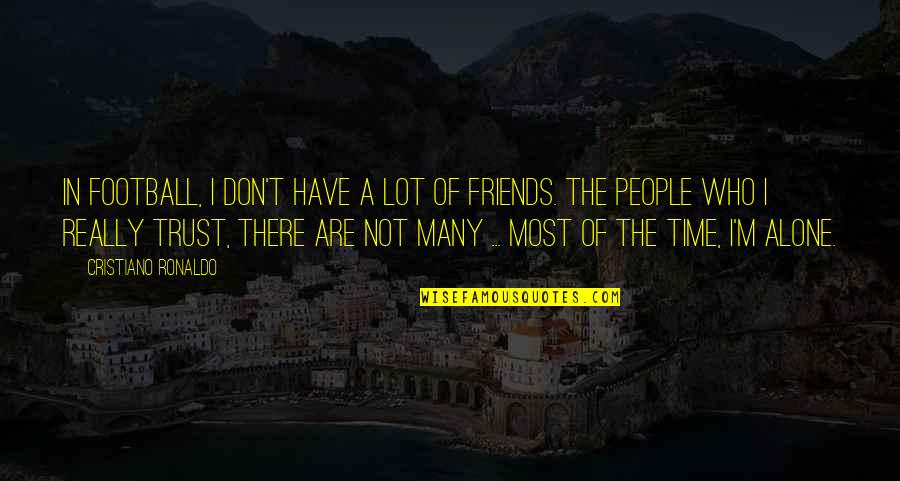 Friends Not There Quotes By Cristiano Ronaldo: In football, I don't have a lot of