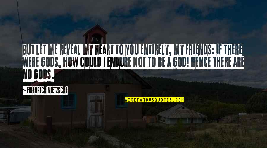 Friends Not There Quotes By Friedrich Nietzsche: But let me reveal my heart to you
