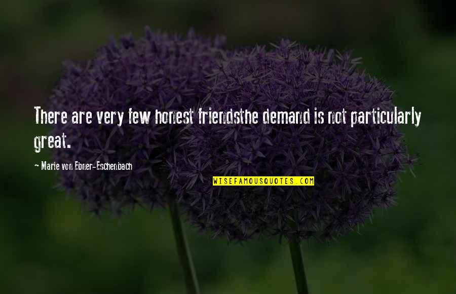 Friends Not There Quotes By Marie Von Ebner-Eschenbach: There are very few honest friendsthe demand is
