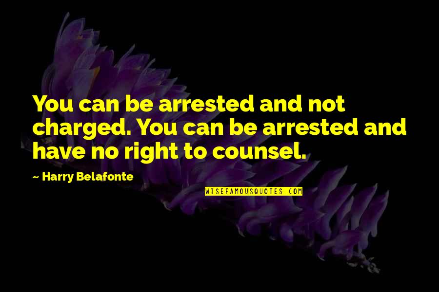 Friends Not Trusting You Quotes By Harry Belafonte: You can be arrested and not charged. You